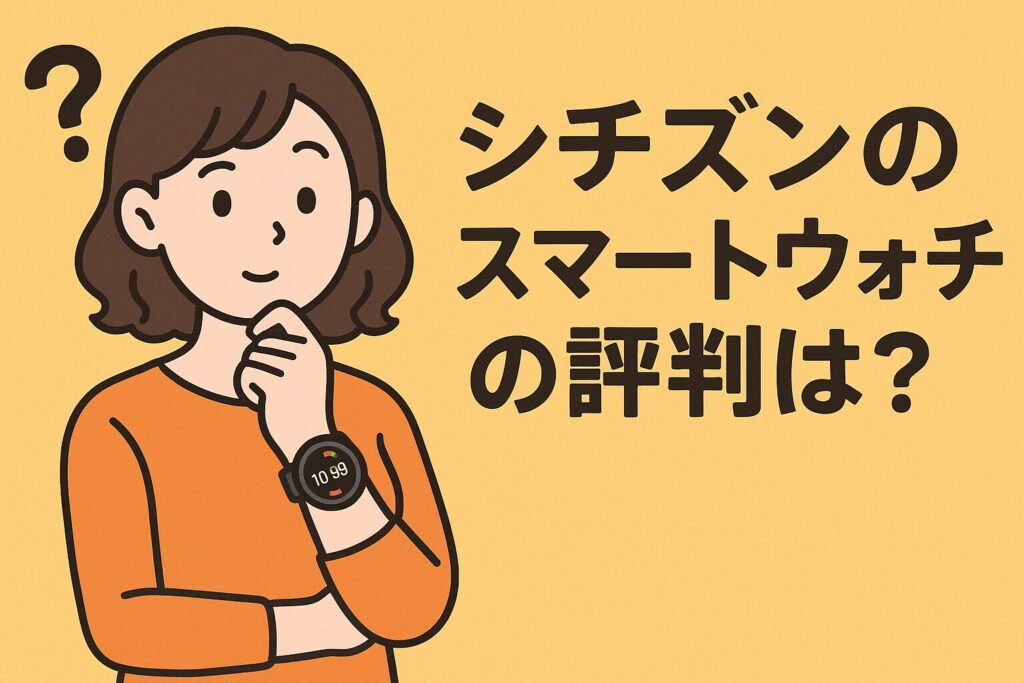 シチズンのスマートウォッチの評判は?