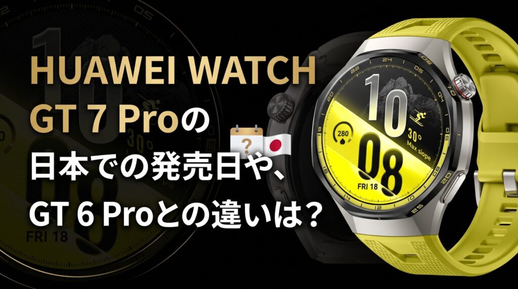HUAWEI WATCH GT 7 Proの日本での発売日や、GT 6 Proとの違いは？